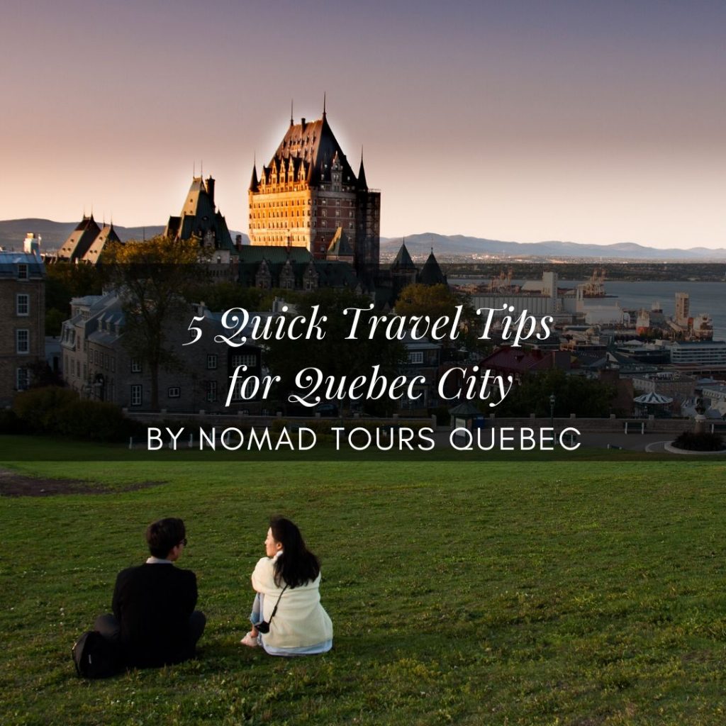 5 Quick Travel Tips For Quebec City [2024 Update] | Nomad Tours Quebec