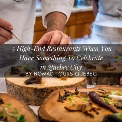 Exploring Quebec City's Culinary Excellence: 5 High-End Restaurants When You Have Something To Celebrate