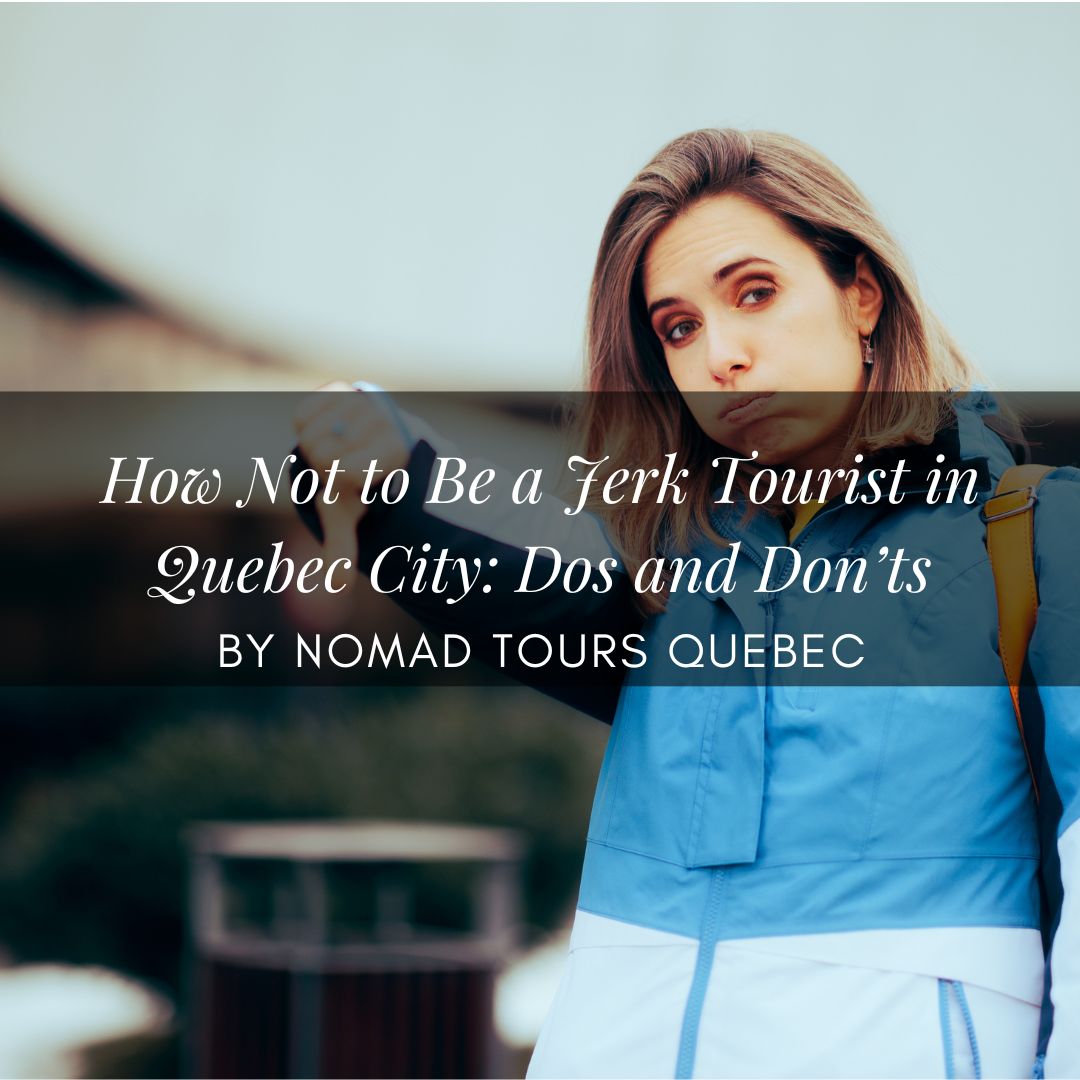 How Not to Be a Jerk Tourist in Quebec City: Dos and Don’ts